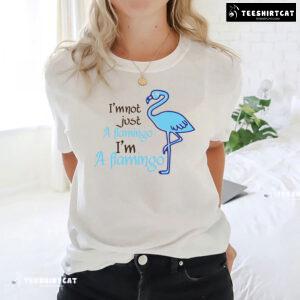 I'm Not Just A Flamingo I'm A Flamingo T-Shirt