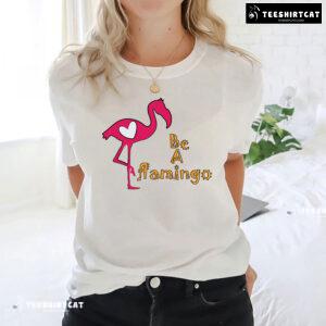 Be A Flamingo T-Shirt