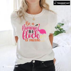 Be A Flamingo In A Flock Of Pigeons Flamingo Lover T-Shirt