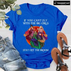 Pretty Witches If You Can't Fly With The Big Girls Stay Off The Broom T-Shirt