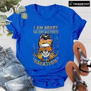 I Am Sorry The Nice Bartender Is On Vacation Skull American Bartender T-Shirt