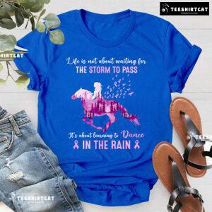 Life Isn't About Waiting For The Storm To Pass Horse Breast Cancer Awareness T-Shirt