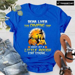 Dear Liver This Camping Trip Might Get A Little Rough Stay Strong Halloween T-Shirt