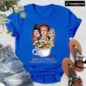 The Sanderson Sisters Hocus Pocus I Need Coffee To Focus T-Shirt