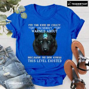 I'm The Kind Of Crazy You Weren't Warned About Because No One Wolf Quote T-Shirt