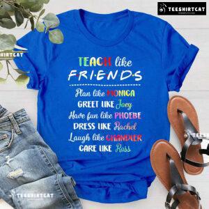 Teacher Like Friends Plan Like Monica Greet Like Joey Have Fun Like Phoebe T-Shirt