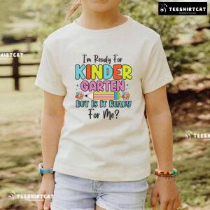 I’m Ready For Kindergarten But Is It Ready For Me? Back To School T-Shirt