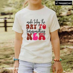 Make Today The Day To Learn Something New Back To School T-Shirt