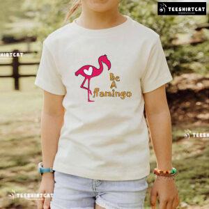 Be A Flamingo T-Shirt