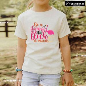 Be A Flamingo In A Flock Of Pigeons Flamingo Lover T-Shirt