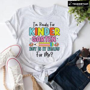 I’m Ready For Kindergarten But Is It Ready For Me? Back To School T-Shirt