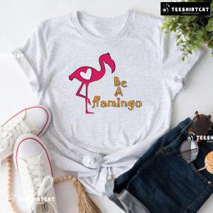 Be A Flamingo T-Shirt
