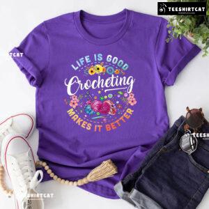 Life Is Good Crocheting Makes It Better T-Shirt