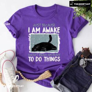Just Because I Am Awake Doesn’t Mean I Am Ready To Do Things Black Cat T-Shirt