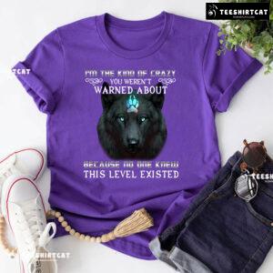 I'm The Kind Of Crazy You Weren't Warned About Because No One Wolf Quote T-Shirt