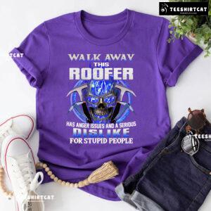 Walk Away This Roofer Has Anger Issues And A Serious Dislike For Stupid People T-Shirt