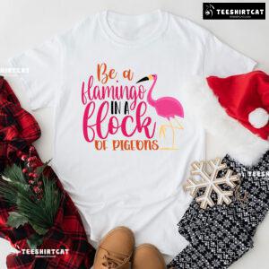 Be A Flamingo In A Flock Of Pigeons Flamingo Lover T-Shirt