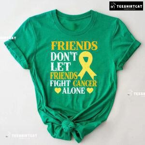 Friends Don't Let Friends Fight Cancer Alone Childhood Awareness T-Shirt