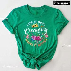 Life Is Good Crocheting Makes It Better T-Shirt