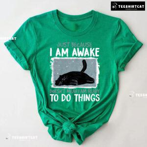 Just Because I Am Awake Doesn’t Mean I Am Ready To Do Things Black Cat T-Shirt