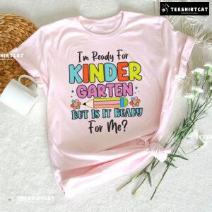 I’m Ready For Kindergarten But Is It Ready For Me? Back To School T-Shirt