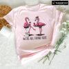 We're All Frunk Here Flamingos With Wine T-Shirt