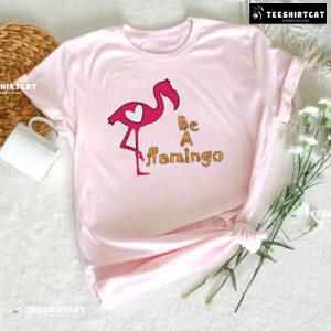 Be A Flamingo T-Shirt