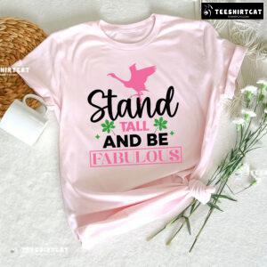 Flamingo Stand Tall And Be Fabulous T-Shirt