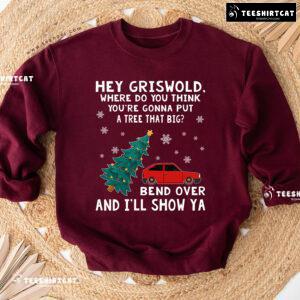 Hey Griswold Where Do You Think You’re Gonna Put A Tree That Big? Christmas Sweatshirt