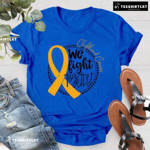 We Fight Together Childhood Cancer T-Shirt