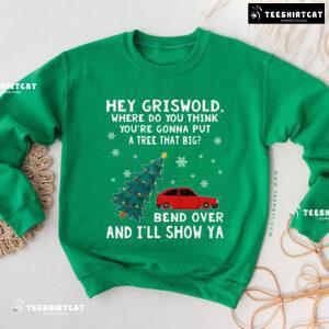 Hey Griswold Where Do You Think You’re Gonna Put A Tree That Big? Christmas Sweatshirt