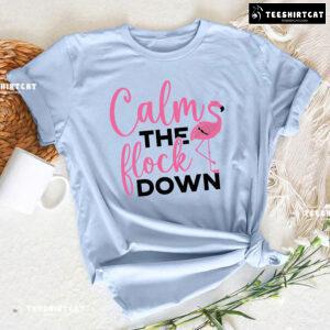 Calm The Flock Down Flamingo T-Shirt
