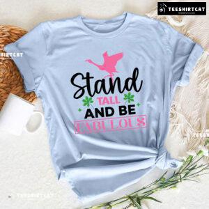 Flamingo Stand Tall And Be Fabulous T-Shirt