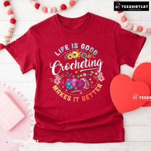 Life Is Good Crocheting Makes It Better T-Shirt