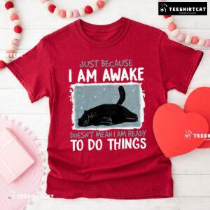 Just Because I Am Awake Doesn’t Mean I Am Ready To Do Things Black Cat T-Shirt
