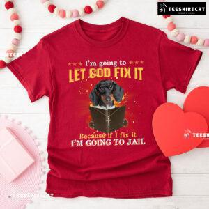 I’m Going To Let God Fix It Dachshund Reading Bible Verse T-Shirt