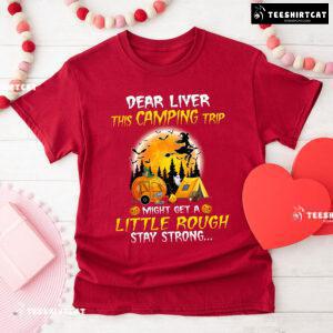 Dear Liver This Camping Trip Might Get A Little Rough Stay Strong Halloween T-Shirt