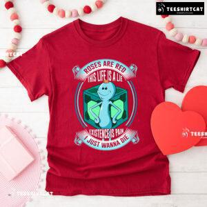 Roses Are Red This Life Is A Lie Existence Is Pain I Just Wanna Die T-Shirt