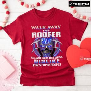 Walk Away This Roofer Has Anger Issues And A Serious Dislike For Stupid People T-Shirt