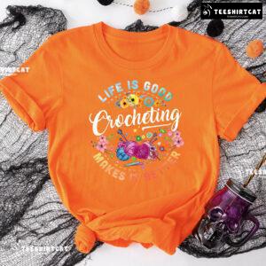 Life Is Good Crocheting Makes It Better T-Shirt
