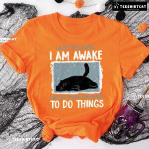 Just Because I Am Awake Doesn’t Mean I Am Ready To Do Things Black Cat T-Shirt