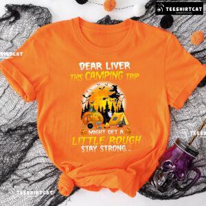 Dear Liver This Camping Trip Might Get A Little Rough Stay Strong Halloween T-Shirt