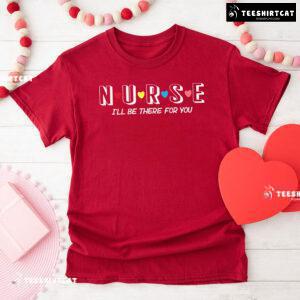 Nurse I'll Be There For You T-Shirt