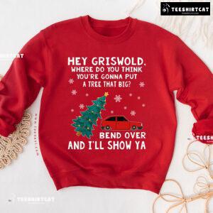 Hey Griswold Where Do You Think You’re Gonna Put A Tree That Big? Christmas Sweatshirt