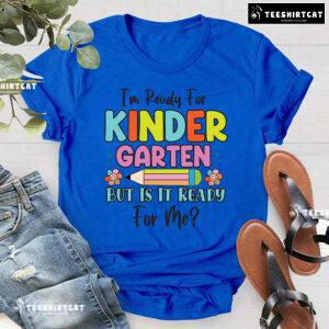 I’m Ready For Kindergarten But Is It Ready For Me? Back To School T-Shirt