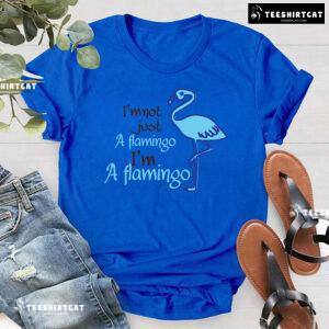 I'm Not Just A Flamingo I'm A Flamingo T-Shirt
