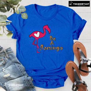 Be A Flamingo T-Shirt