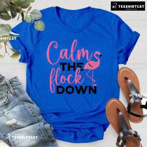 Calm The Flock Down Flamingo T-Shirt