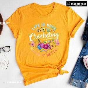 Life Is Good Crocheting Makes It Better T-Shirt