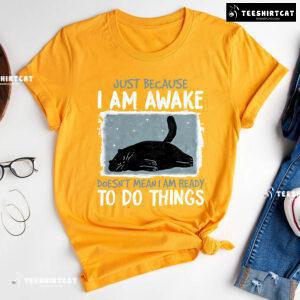 Just Because I Am Awake Doesn’t Mean I Am Ready To Do Things Black Cat T-Shirt
